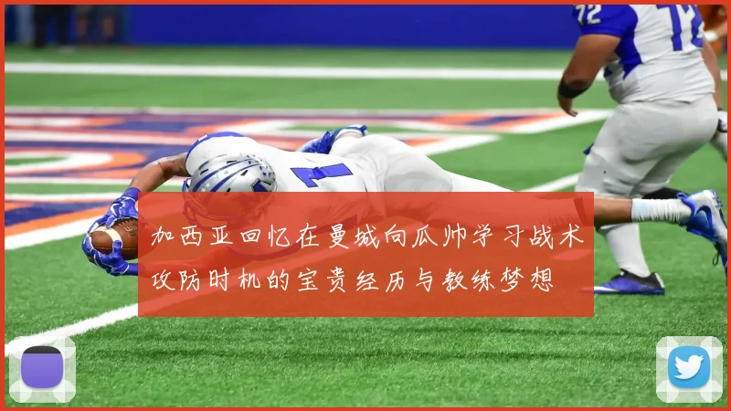 加西亚回忆在曼城向瓜帅学习战术攻防时机的宝贵经历与教练梦想